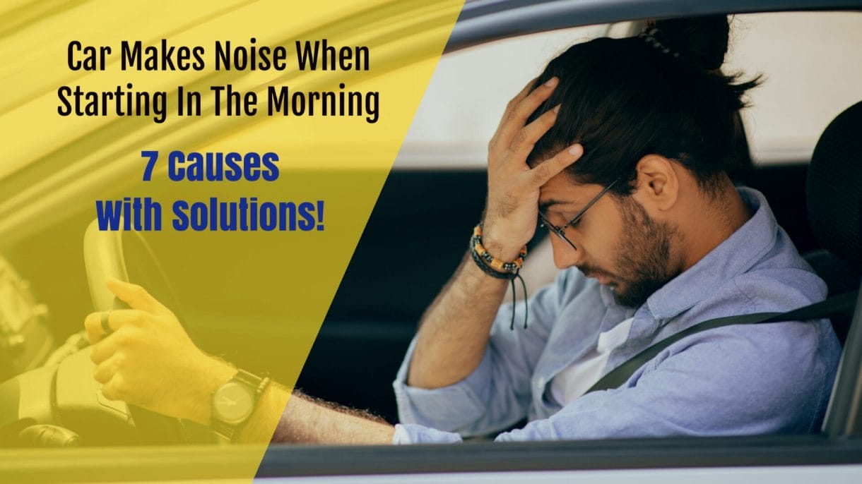 Car Makes Noise When Starting In The Morning 7 Causes With Solutions