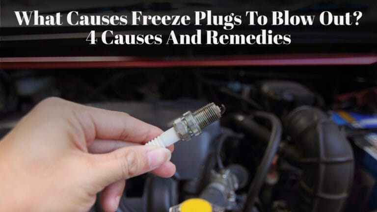 What Causes Freeze Plugs To Blow Out? 4 Causes And Solutions